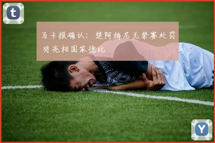 马卡报确认:楚阿梅尼无禁赛处罚 将亮相国家德比